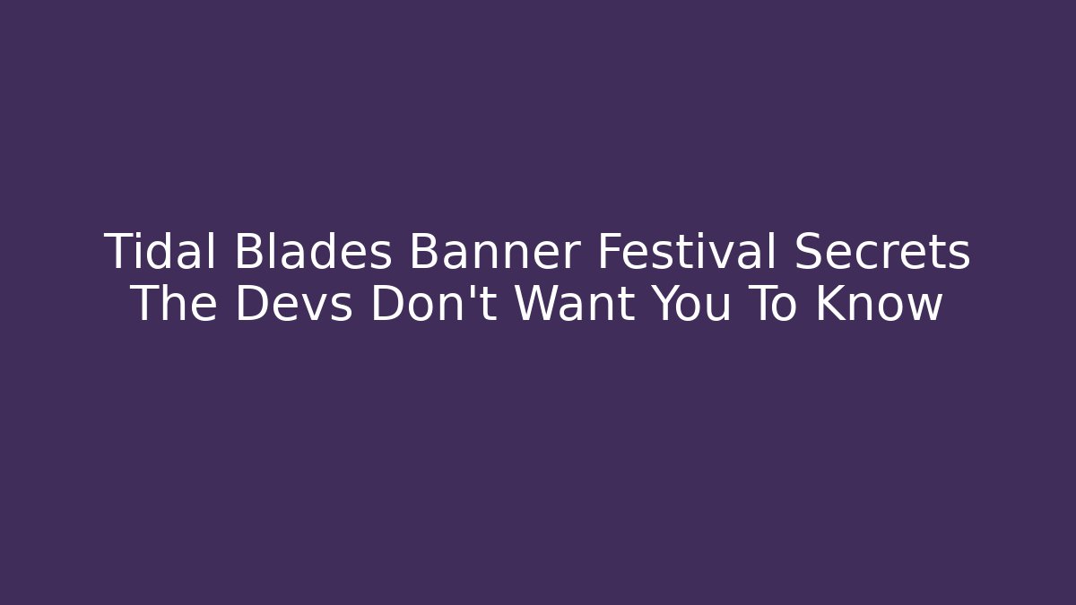 Tidal Blades Banner Festival Secrets The Devs Don't Want You To Know