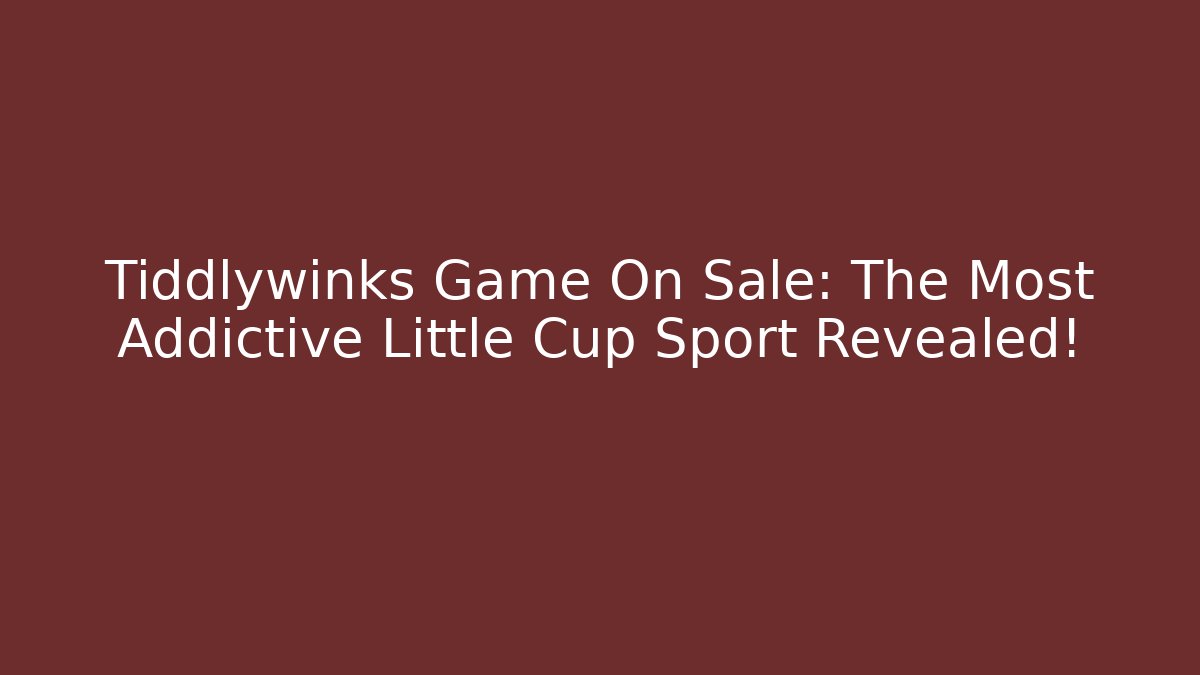 Tiddlywinks Game On Sale: The Most Addictive Little Cup Sport Revealed!