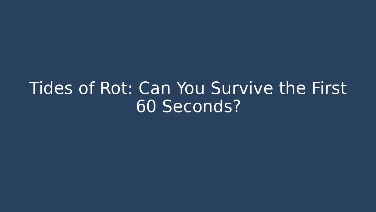 Tides of Rot: Can You Survive the First 60 Seconds?