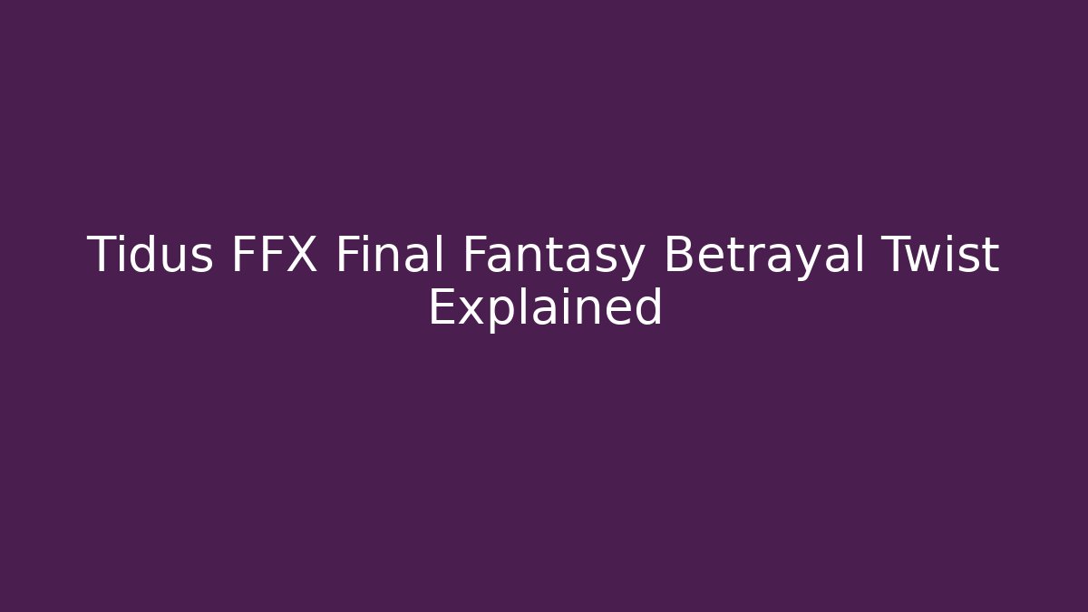 Tidus FFX Final Fantasy Betrayal Twist Explained