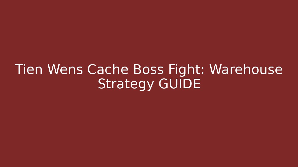 Tien Wens Cache Boss Fight: Warehouse Strategy GUIDE