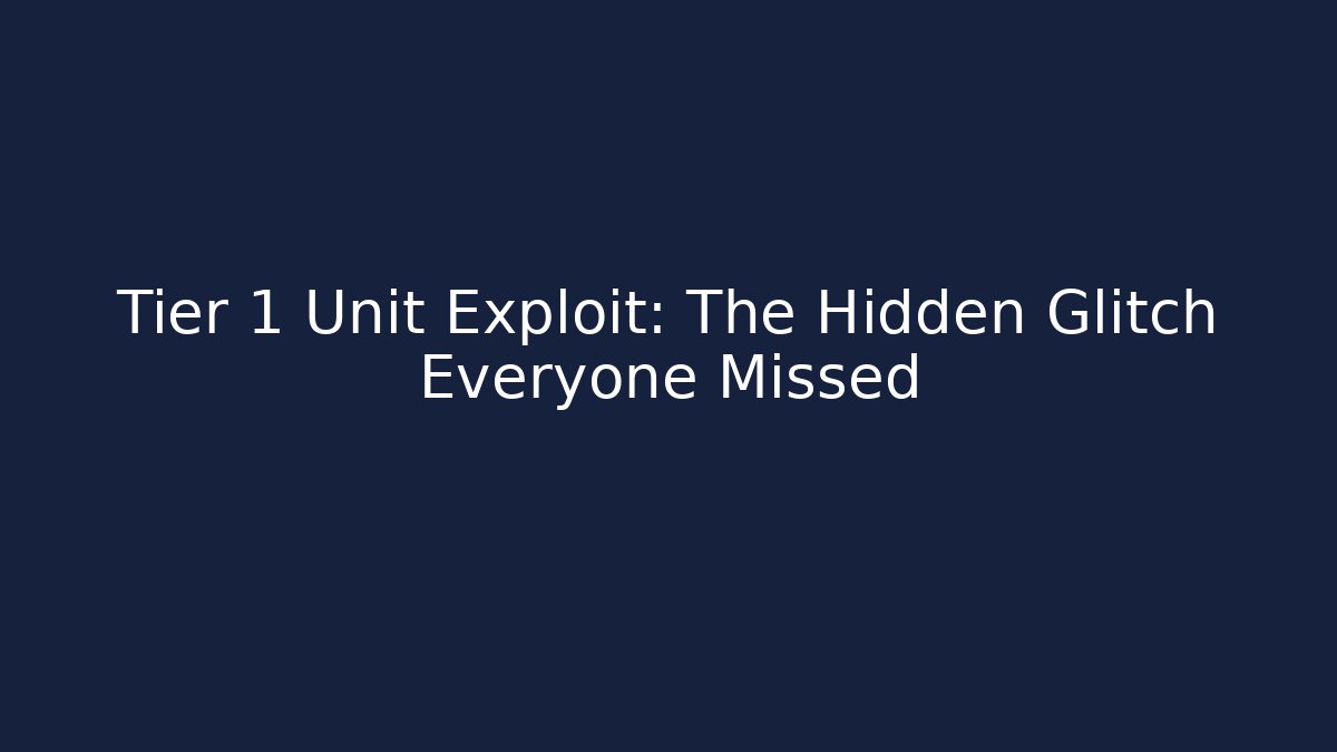 Tier 1 Unit Exploit: The Hidden Glitch Everyone Missed