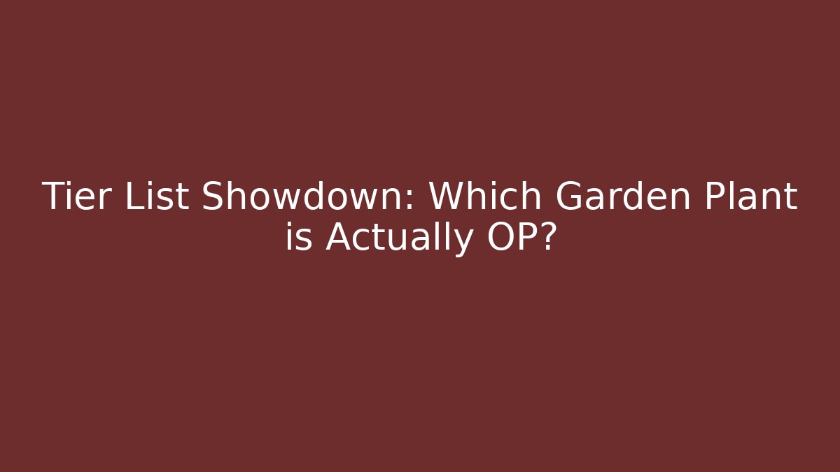 Tier List Showdown: Which Garden Plant is Actually OP?