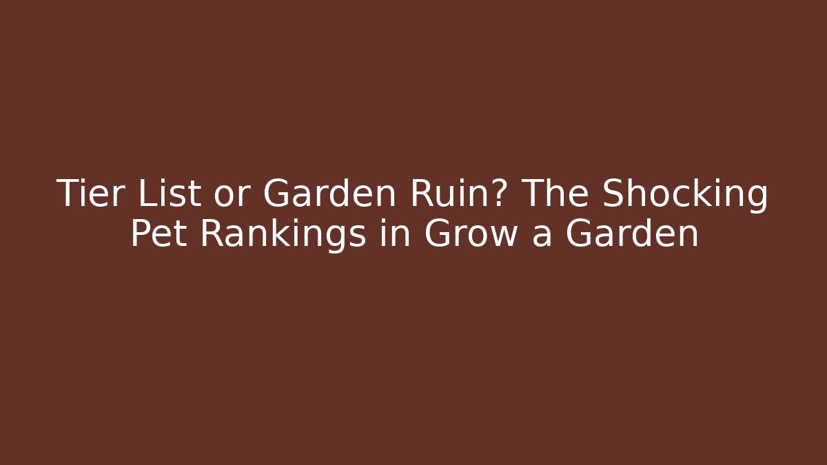 Tier List or Garden Ruin? The Shocking Pet Rankings in Grow a Garden