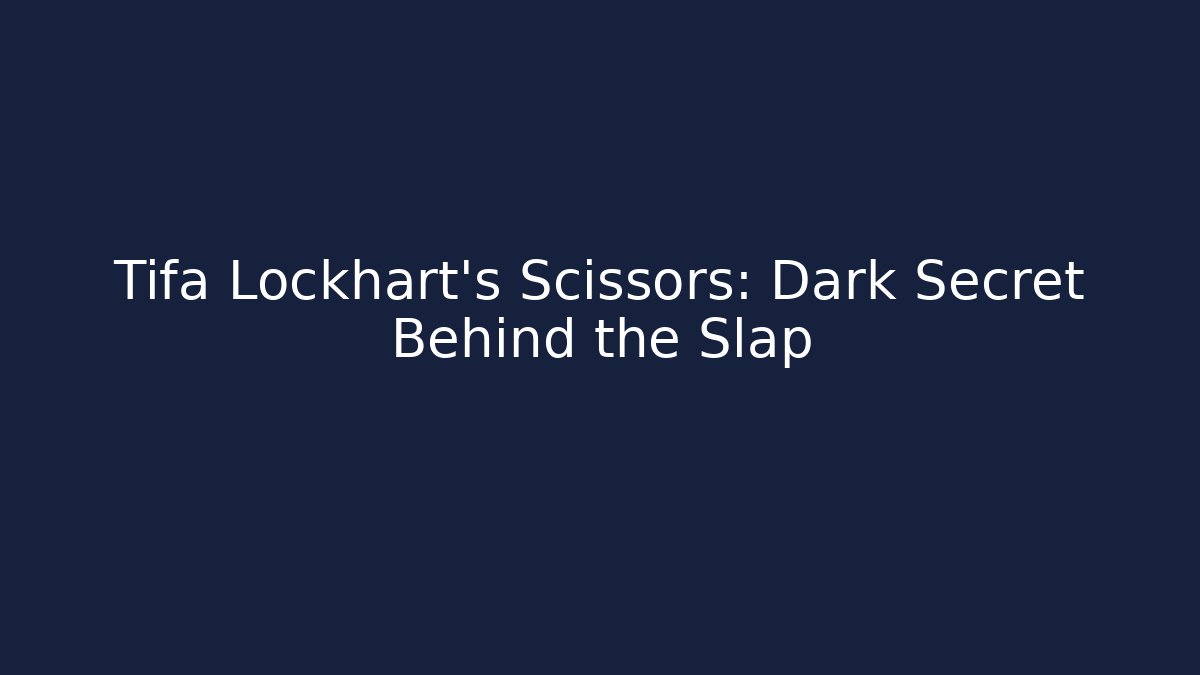 Tifa Lockhart's Scissors: Dark Secret Behind the Slap