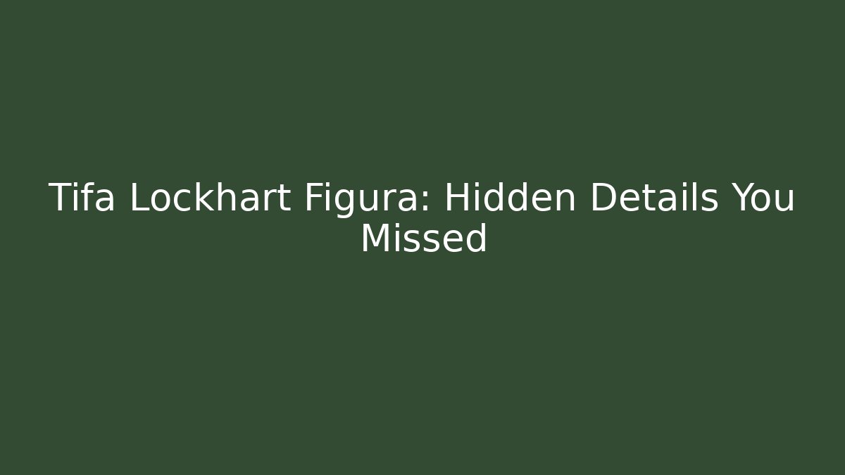Tifa Lockhart Figura: Hidden Details You Missed