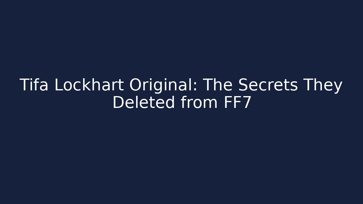 Tifa Lockhart Original: The Secrets They Deleted from FF7