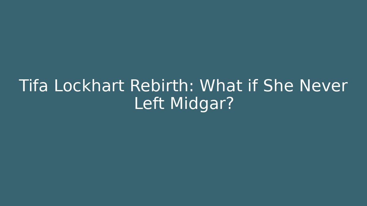 Tifa Lockhart Rebirth: What if She Never Left Midgar?