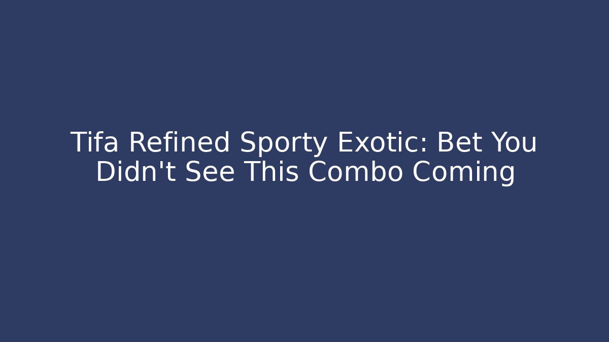 Tifa Refined Sporty Exotic: Bet You Didn't See This Combo Coming