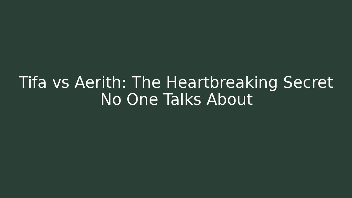 Tifa vs Aerith: The Heartbreaking Secret No One Talks About