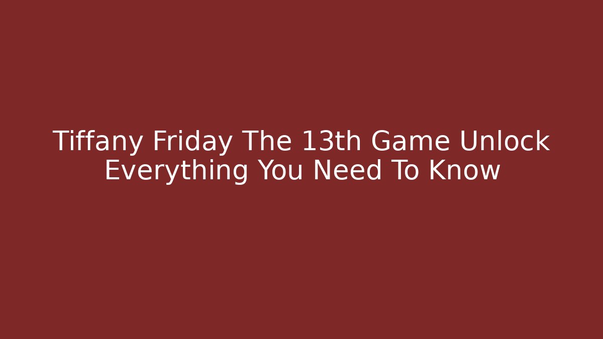 Tiffany Friday The 13th Game Unlock Everything You Need To Know