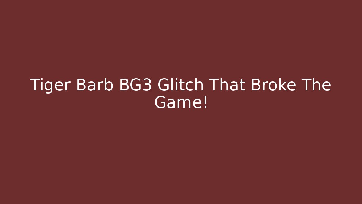 Tiger Barb BG3 Glitch That Broke The Game!