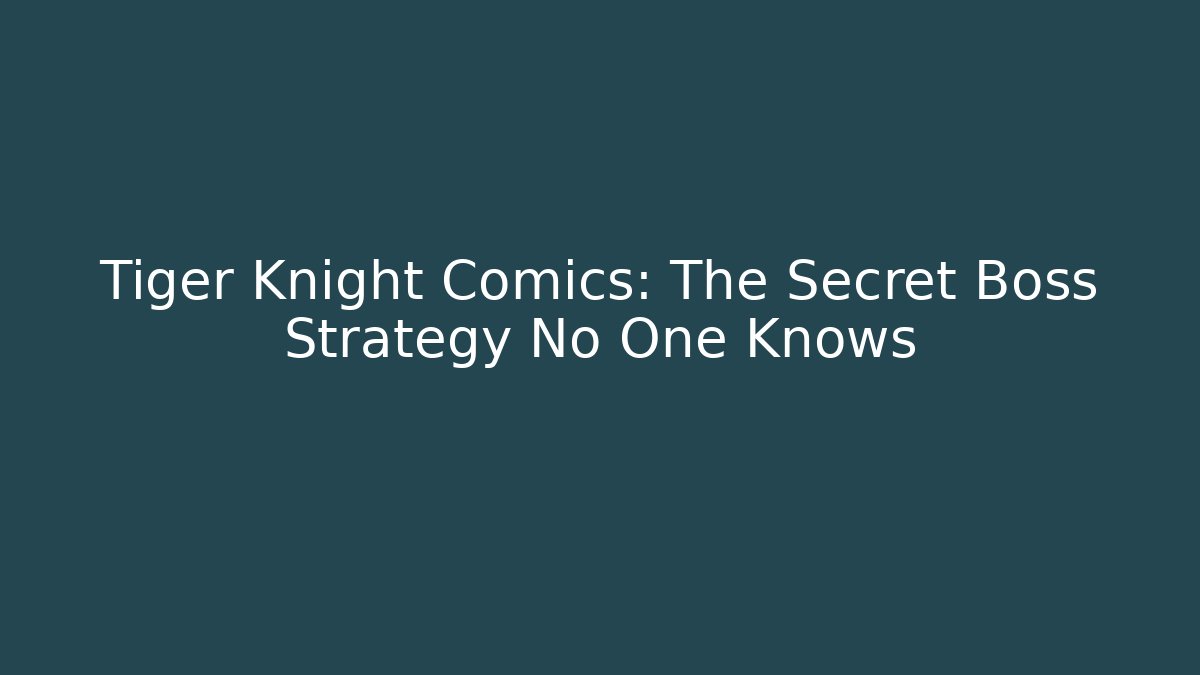 Tiger Knight Comics: The Secret Boss Strategy No One Knows