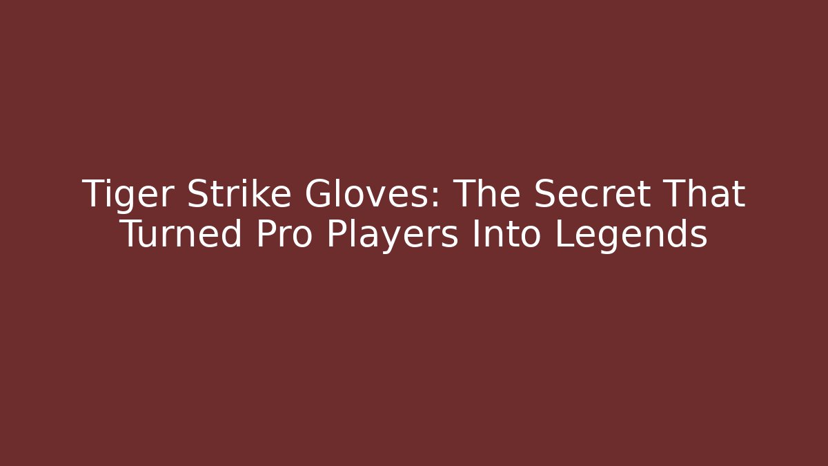 Tiger Strike Gloves: The Secret That Turned Pro Players Into Legends