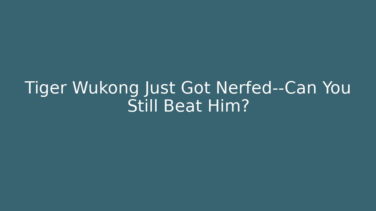 Tiger Wukong Just Got Nerfed—Can You Still Beat Him?