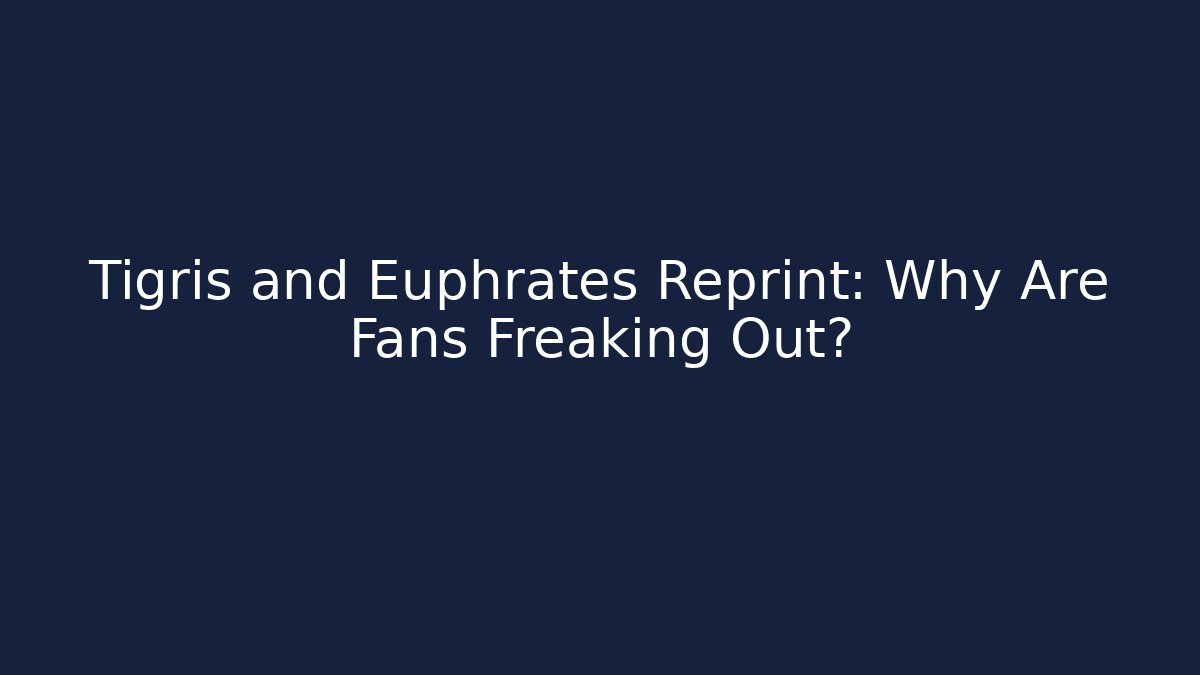 Tigris and Euphrates Reprint: Why Are Fans Freaking Out?