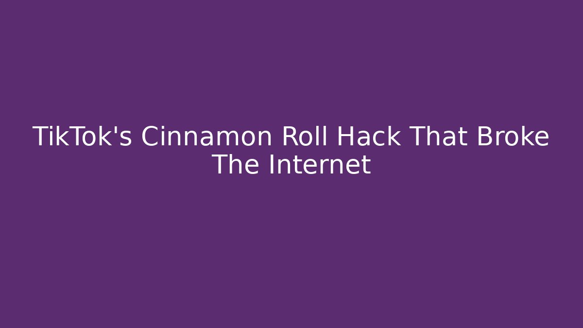 TikTok's Cinnamon Roll Hack That Broke The Internet