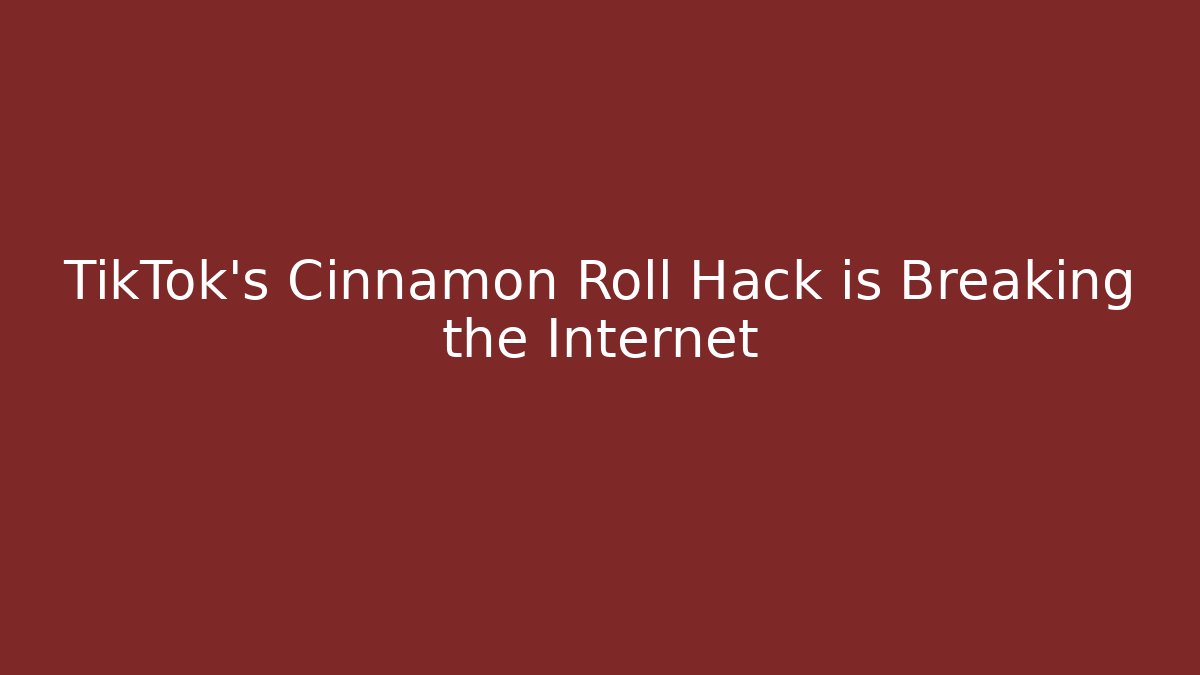 TikTok’s Cinnamon Roll Hack is Breaking the Internet - Critter Realm