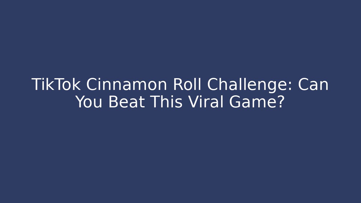 TikTok Cinnamon Roll Challenge: Can You Beat This Viral Game? - Critter Realm