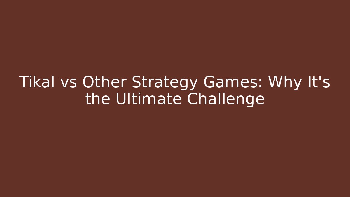 Tikal vs Other Strategy Games: Why It’s the Ultimate Challenge - Critter Realm