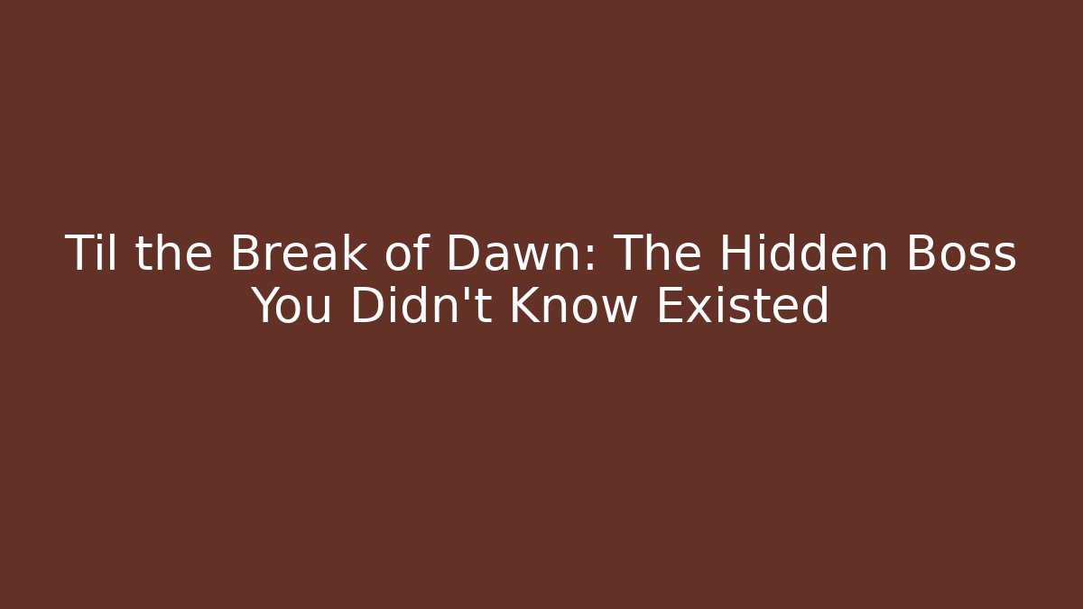 Til the Break of Dawn: The Hidden Boss You Didn't Know Existed
