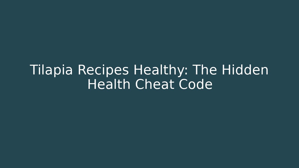 Tilapia Recipes Healthy: The Hidden Health Cheat Code