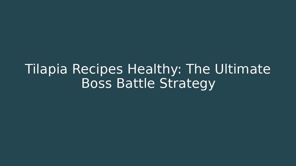Tilapia Recipes Healthy: The Ultimate Boss Battle Strategy
