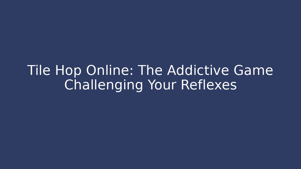 Tile Hop Online: The Addictive Game Challenging Your Reflexes