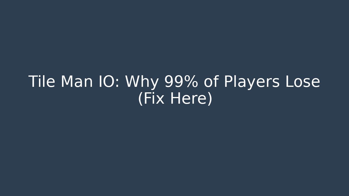 Tile Man IO: Why 99% of Players Lose (Fix Here)