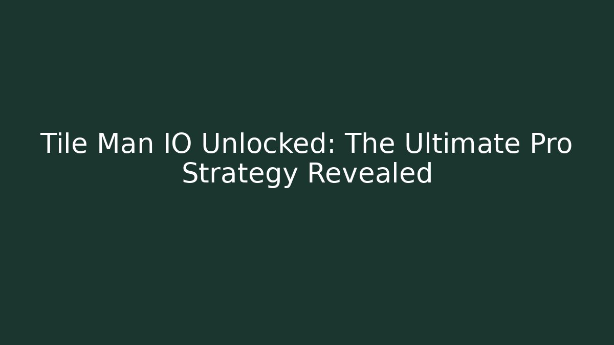 Tile Man IO Unlocked: The Ultimate Pro Strategy Revealed