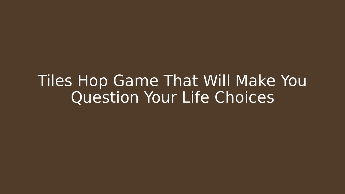 Tiles Hop Game That Will Make You Question Your Life Choices