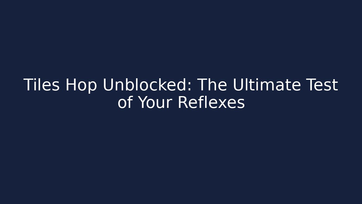 Tiles Hop Unblocked: The Ultimate Test of Your Reflexes