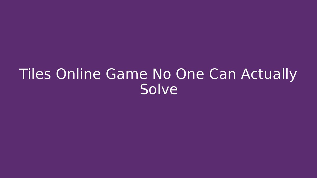 Tiles Online Game No One Can Actually Solve