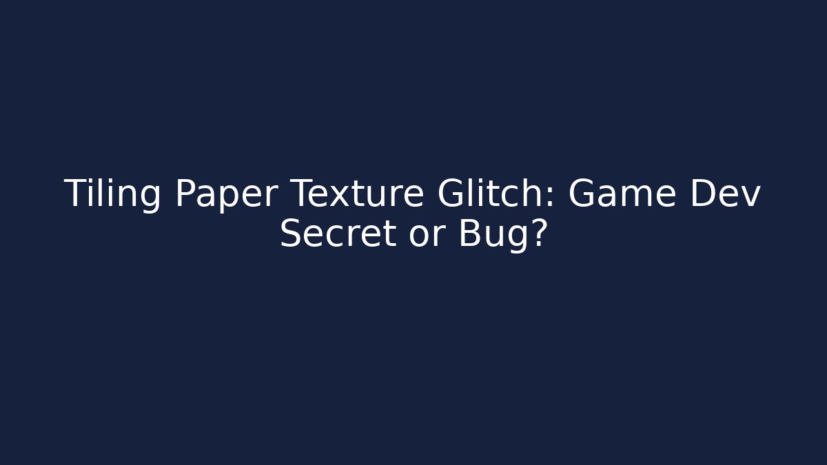 Tiling Paper Texture Glitch: Game Dev Secret or Bug?
