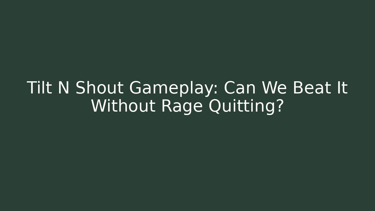 Tilt N Shout Gameplay: Can We Beat It Without Rage Quitting?