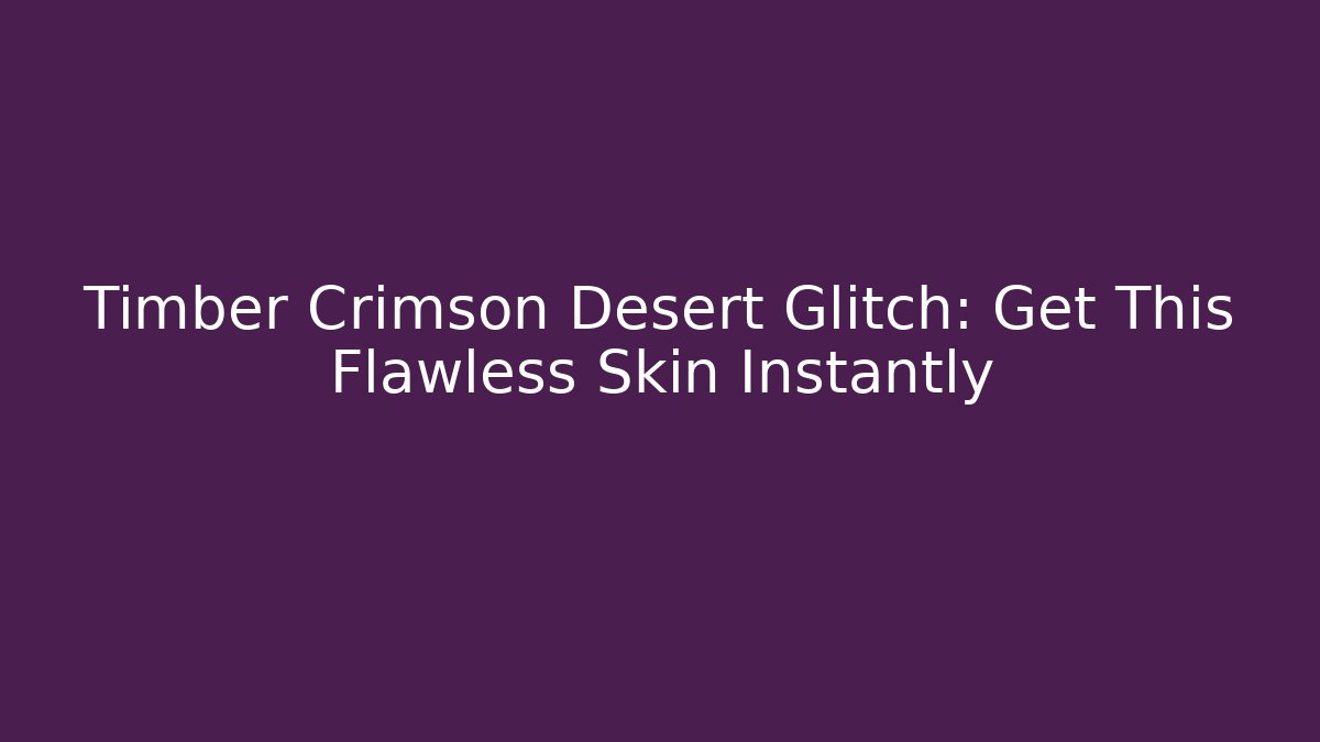 Timber Crimson Desert Glitch: Get This Flawless Skin Instantly
