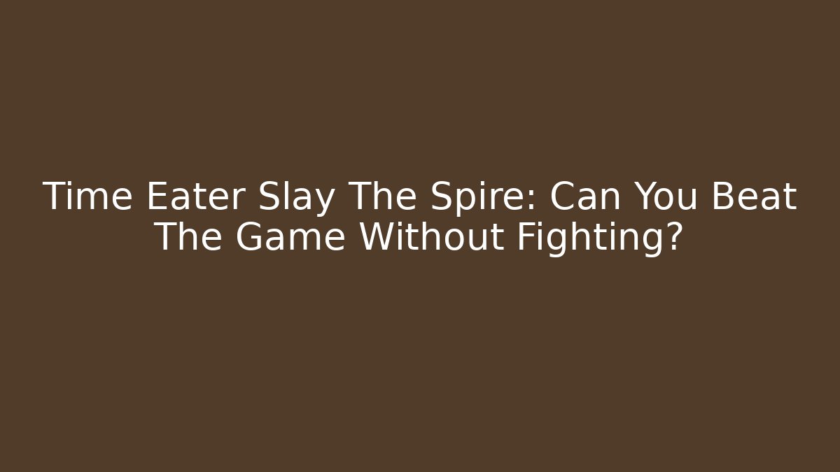 Time Eater Slay The Spire: Can You Beat The Game Without Fighting?
