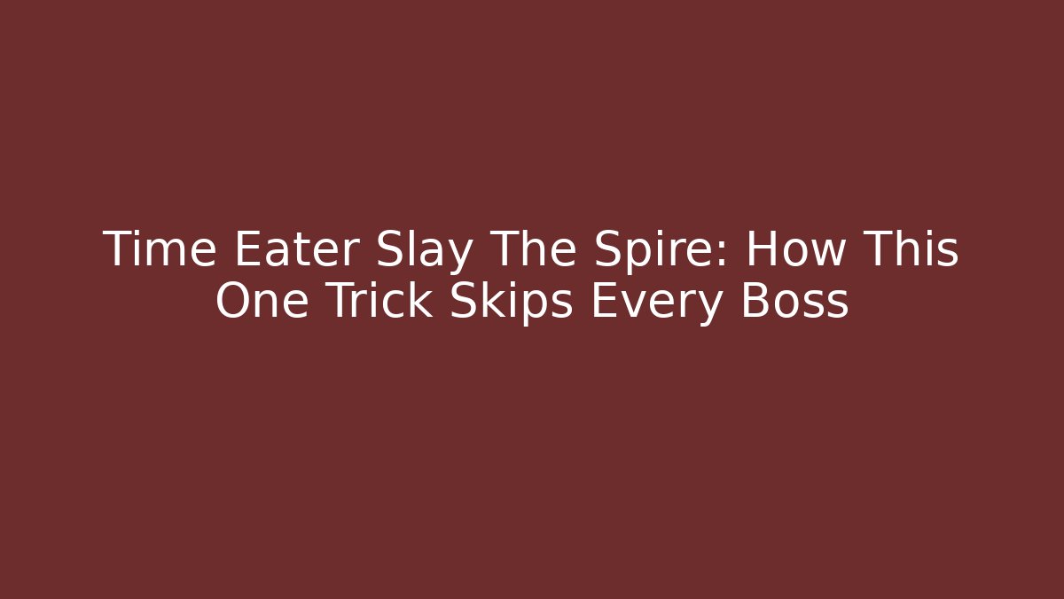 Time Eater Slay The Spire: How This One Trick Skips Every Boss