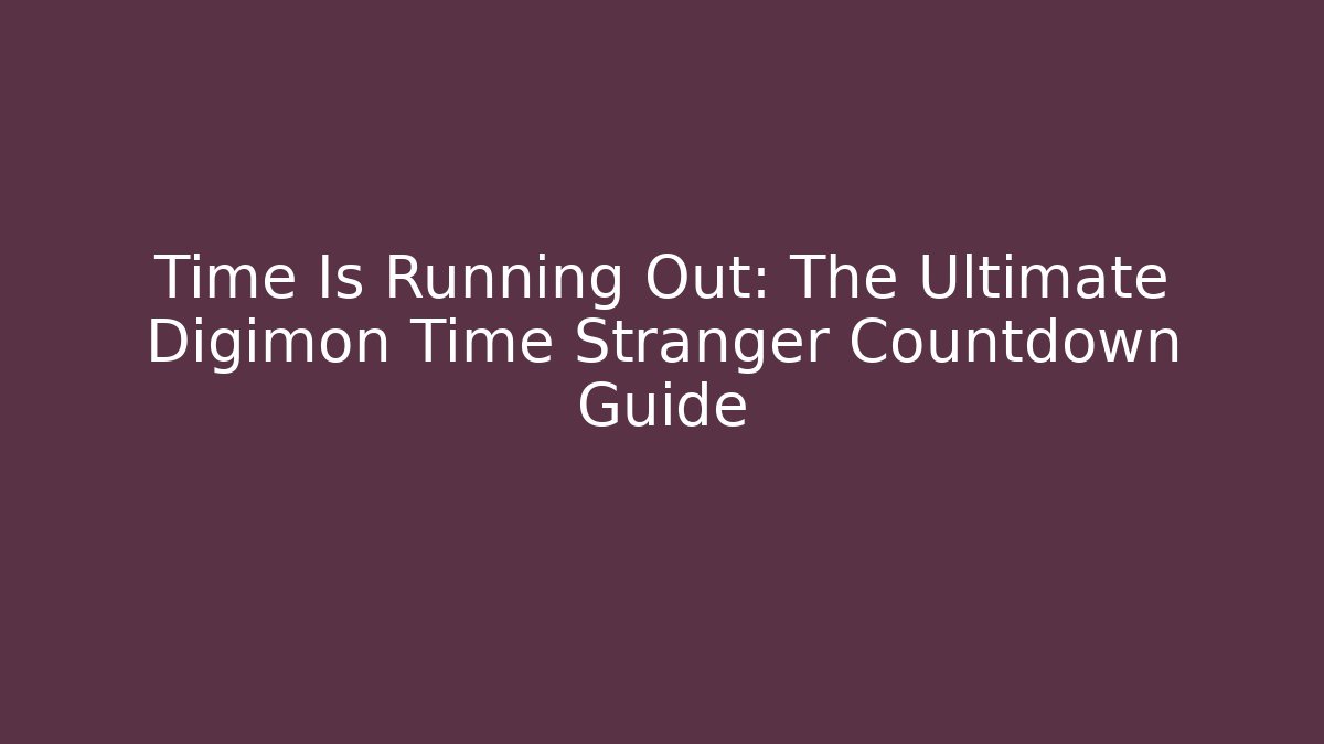 Time Is Running Out: The Ultimate Digimon Time Stranger Countdown Guide - Critter Realm