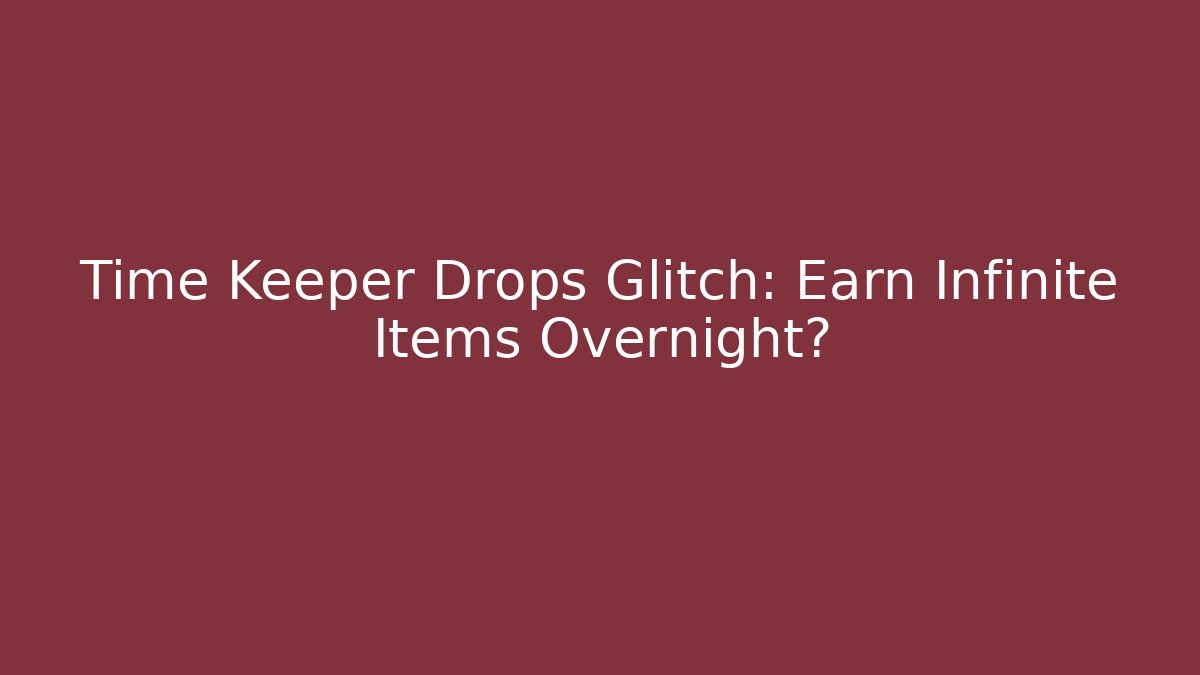 Time Keeper Drops Glitch: Earn Infinite Items Overnight? - Critter Realm
