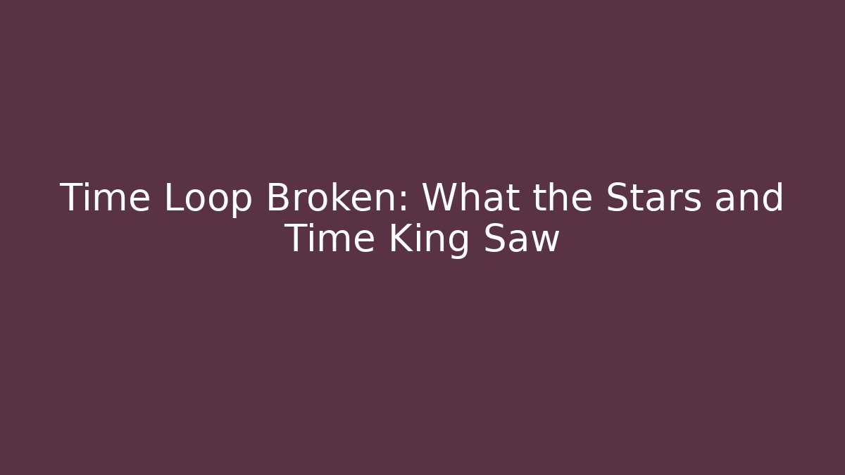 Time Loop Broken: What the Stars and Time King Saw - Critter Realm