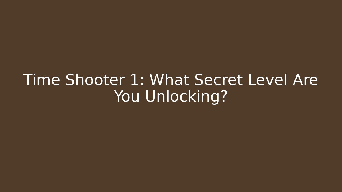 Time Shooter 1: What Secret Level Are You Unlocking?