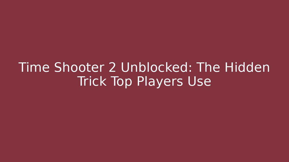 Time Shooter 2 Unblocked: The Hidden Trick Top Players Use - Critter Realm