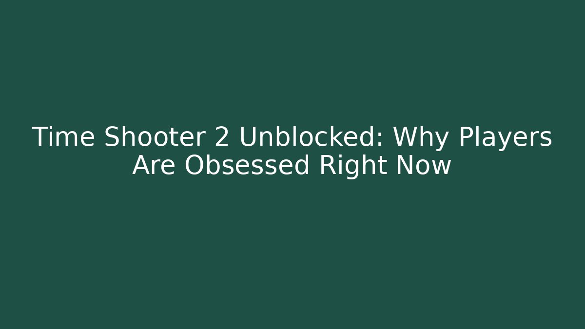 Time Shooter 2 Unblocked: Why Players Are Obsessed Right Now