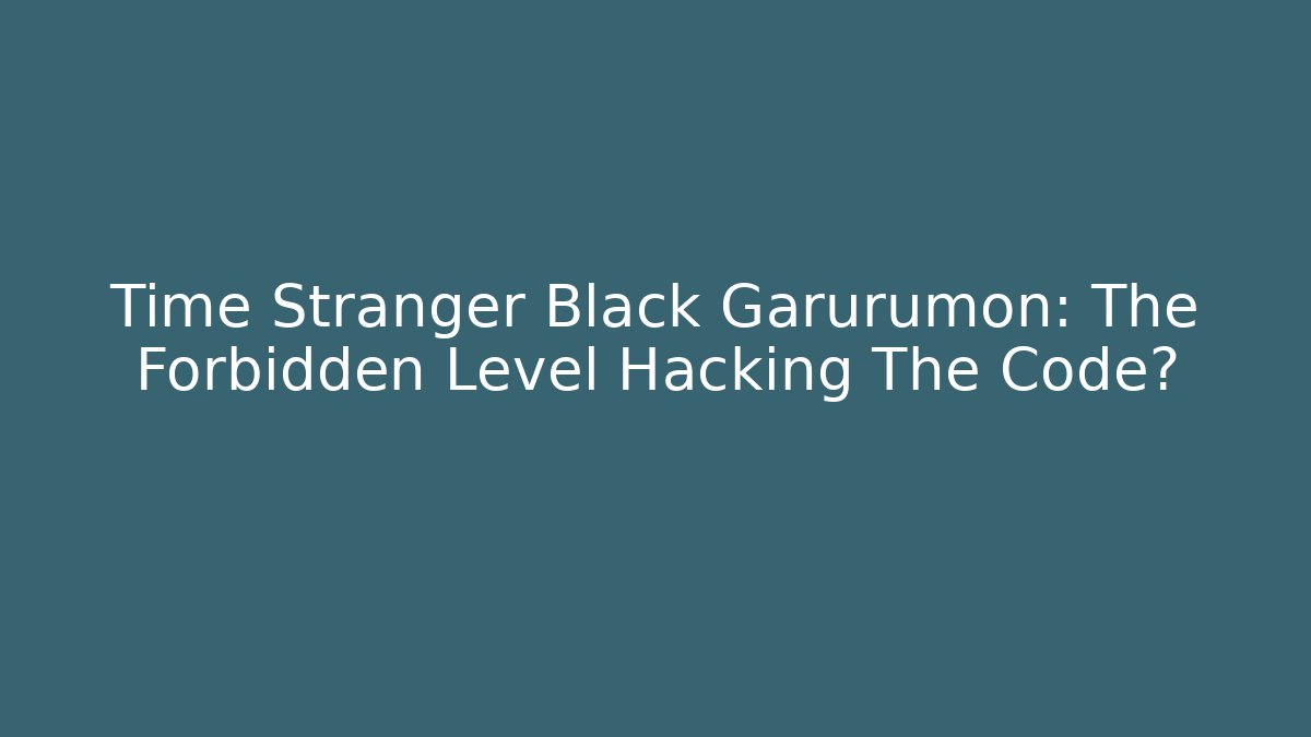 Time Stranger Black Garurumon: The Forbidden Level Hacking The Code?