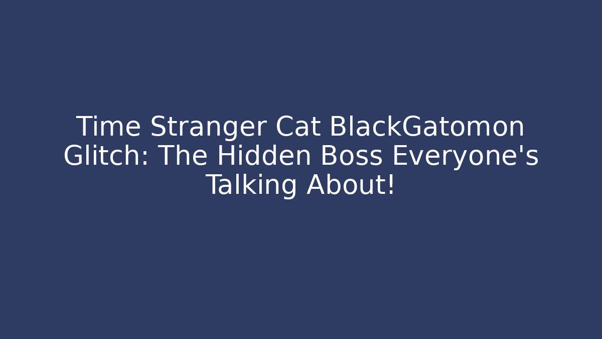 Time Stranger Cat BlackGatomon Glitch: The Hidden Boss Everyone’s Talking About!