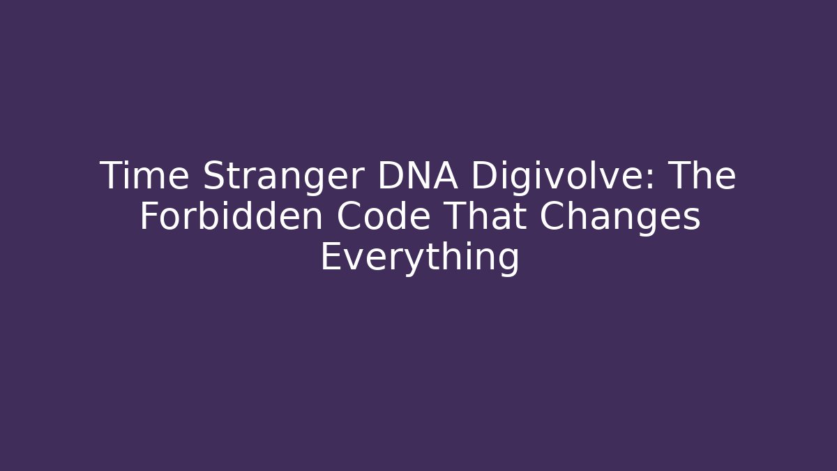 Time Stranger DNA Digivolve: The Forbidden Code That Changes Everything - Critter Realm