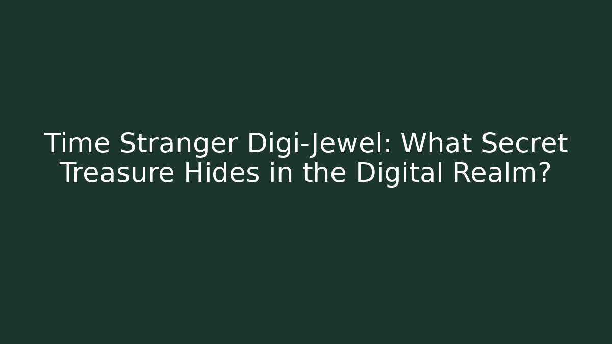 Time Stranger Digi-Jewel: What Secret Treasure Hides in the Digital Realm?