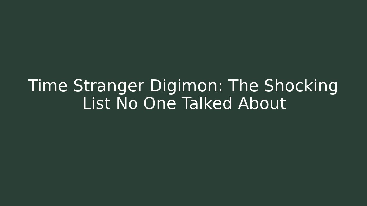 Time Stranger Digimon: The Shocking List No One Talked About