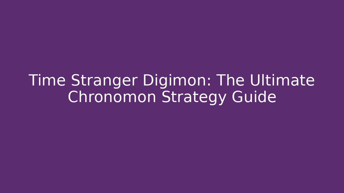 Time Stranger Digimon: The Ultimate Chronomon Strategy Guide